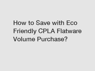 How to Save with Eco Friendly CPLA Flatware Volume Purchase?