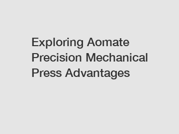 Exploring Aomate Precision Mechanical Press Advantages