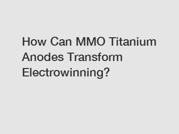 How Can MMO Titanium Anodes Transform Electrowinning?