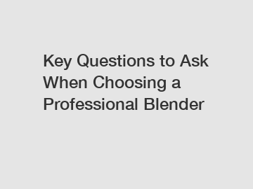 Key Questions to Ask When Choosing a Professional Blender