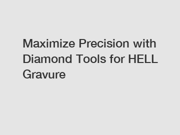 Maximize Precision with Diamond Tools for HELL Gravure