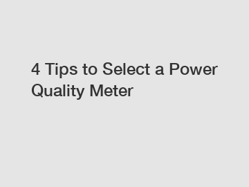 4 Tips to Select a Power Quality Meter
