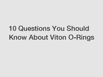 10 Questions You Should Know About Viton O-Rings