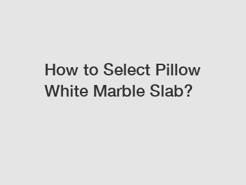 How to Select Pillow White Marble Slab?