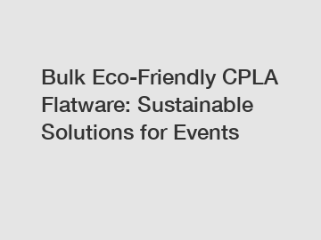 Bulk Eco-Friendly CPLA Flatware: Sustainable Solutions for Events