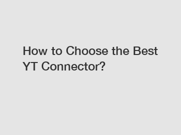 How to Choose the Best YT Connector?