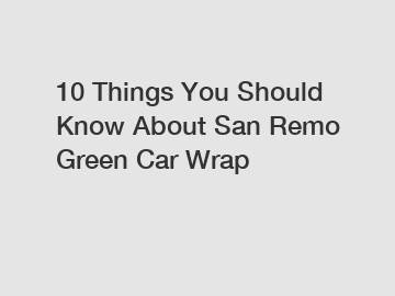 10 Things You Should Know About San Remo Green Car Wrap