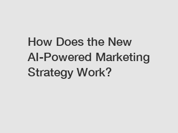 How Does the New AI-Powered Marketing Strategy Work?