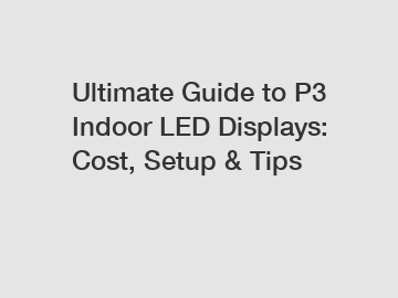 Ultimate Guide to P3 Indoor LED Displays: Cost, Setup & Tips