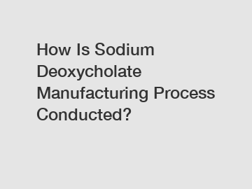 How Is Sodium Deoxycholate Manufacturing Process Conducted?