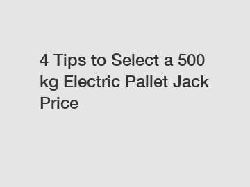 4 Tips to Select a 500 kg Electric Pallet Jack Price