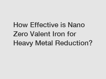 How Effective is Nano Zero Valent Iron for Heavy Metal Reduction?