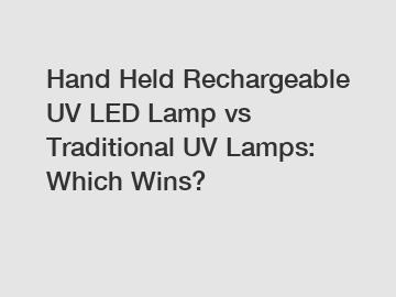 Hand Held Rechargeable UV LED Lamp vs Traditional UV Lamps: Which Wins?