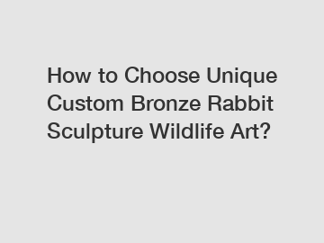 How to Choose Unique Custom Bronze Rabbit Sculpture Wildlife Art?