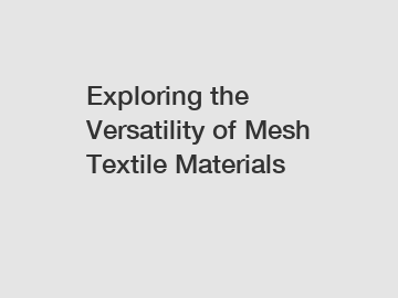 Exploring the Versatility of Mesh Textile Materials