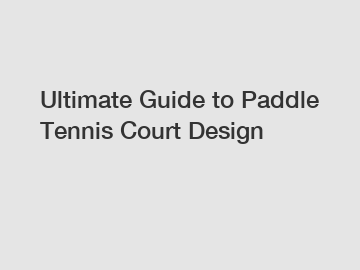 Ultimate Guide to Paddle Tennis Court Design