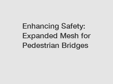 Enhancing Safety: Expanded Mesh for Pedestrian Bridges