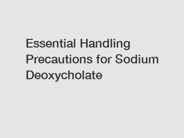 Essential Handling Precautions for Sodium Deoxycholate