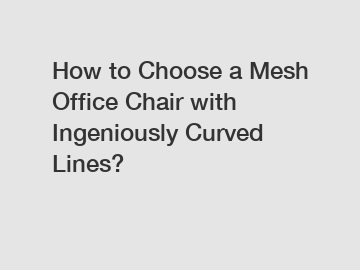 How to Choose a Mesh Office Chair with Ingeniously Curved Lines?