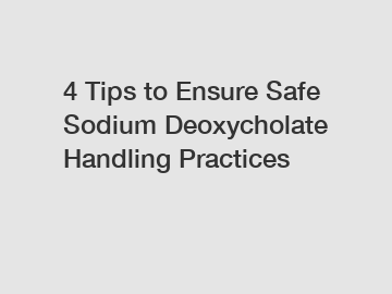 4 Tips to Ensure Safe Sodium Deoxycholate Handling Practices