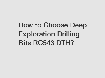 How to Choose Deep Exploration Drilling Bits RC543 DTH?