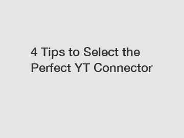 4 Tips to Select the Perfect YT Connector