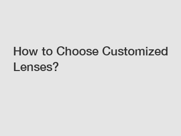 How to Choose Customized Lenses?