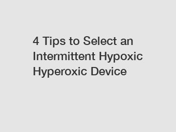 4 Tips to Select an Intermittent Hypoxic Hyperoxic Device