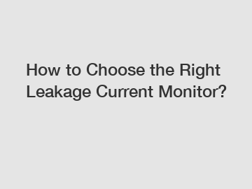 How to Choose the Right Leakage Current Monitor?