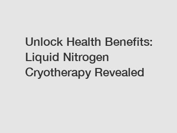 Unlock Health Benefits: Liquid Nitrogen Cryotherapy Revealed