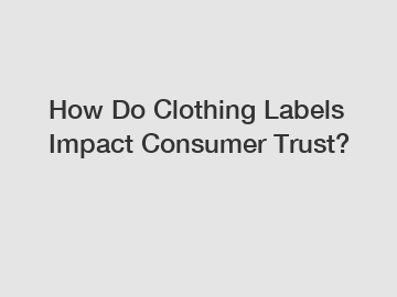 How Do Clothing Labels Impact Consumer Trust?