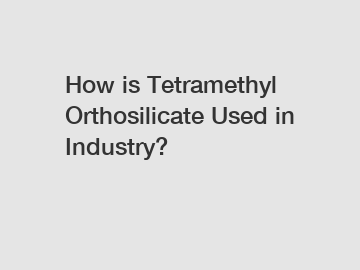 How is Tetramethyl Orthosilicate Used in Industry?