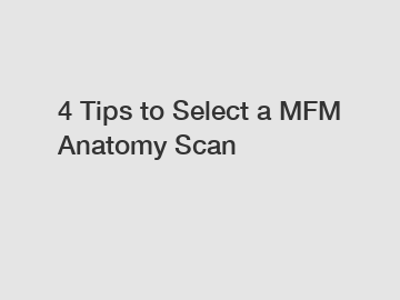 4 Tips to Select a MFM Anatomy Scan