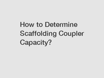 How to Determine Scaffolding Coupler Capacity?