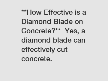 **How Effective is a Diamond Blade on Concrete?**  Yes, a diamond blade can effectively cut concrete.