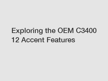 Exploring the OEM C3400 12 Accent Features