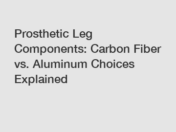 Prosthetic Leg Components: Carbon Fiber vs. Aluminum Choices Explained