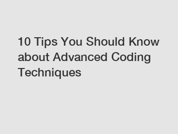 10 Tips You Should Know about Advanced Coding Techniques