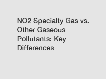 NO2 Specialty Gas vs. Other Gaseous Pollutants: Key Differences