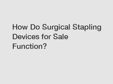 How Do Surgical Stapling Devices for Sale Function?