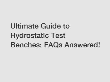 Ultimate Guide to Hydrostatic Test Benches: FAQs Answered!