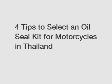 4 Tips to Select an Oil Seal Kit for Motorcycles in Thailand