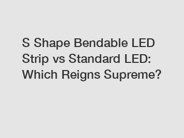 S Shape Bendable LED Strip vs Standard LED: Which Reigns Supreme?
