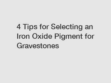 4 Tips for Selecting an Iron Oxide Pigment for Gravestones