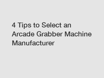 4 Tips to Select an Arcade Grabber Machine Manufacturer