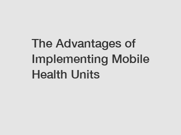 The Advantages of Implementing Mobile Health Units
