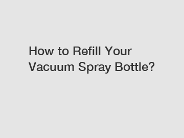 How to Refill Your Vacuum Spray Bottle?