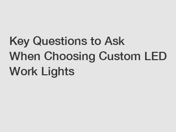 Key Questions to Ask When Choosing Custom LED Work Lights
