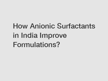 How Anionic Surfactants in India Improve Formulations?