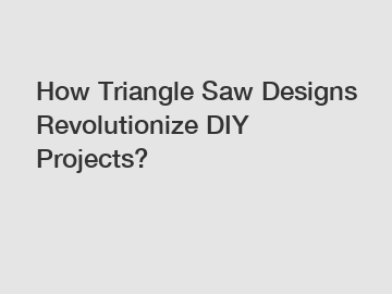 How Triangle Saw Designs Revolutionize DIY Projects?